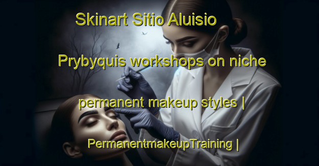 Skinart Sitio Aluisio Prybyquis workshops on niche permanent makeup styles | PermanentmakeupTraining | PermanentmakeupClasses | SkinartTraining-Brazil